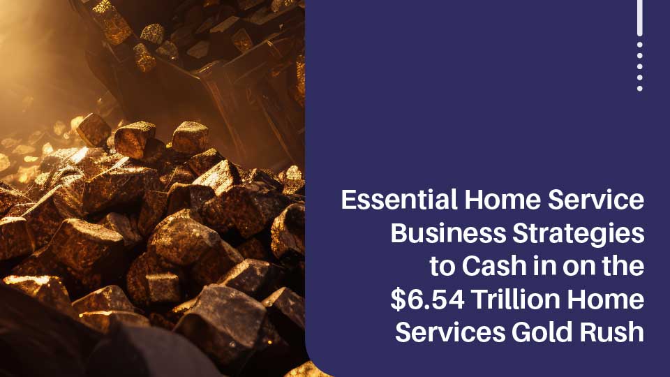 How to Cash in on the $6.54 Trillion Home Services Gold Rush