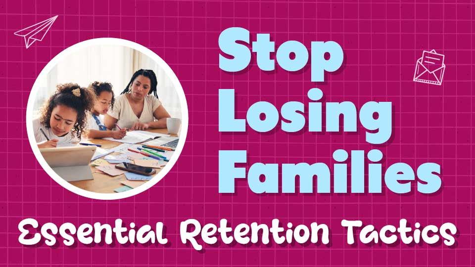 Stop Losing Families: Essential Retention Tactics